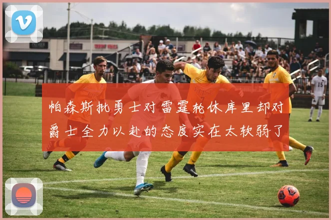 帕森斯批勇士对雷霆轮休库里却对爵士全力以赴的态度实在太软弱了