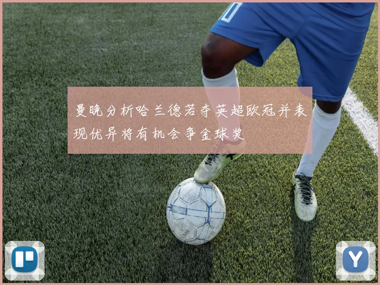 曼晚分析哈兰德若夺英超欧冠并表现优异将有机会争金球奖